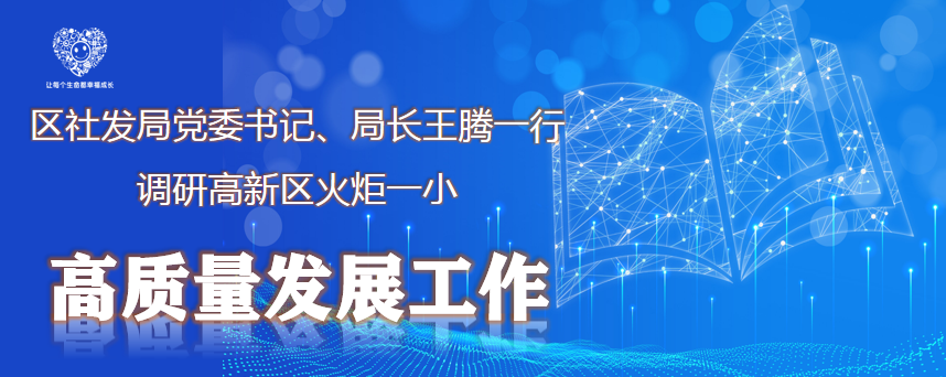 火一动态|区社发局党委书记、局长王腾一行调研火炬一小高质量发展工作