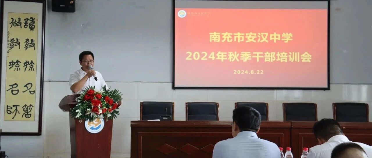 强化意识，锚定方位｜南充市安汉中学召开2024年秋季学期行政干部培训会议