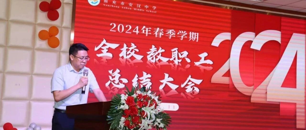 【会议】反思总结，精进不休｜南充市安汉中学召开2023-2024年春季学期全校教职工总结大会