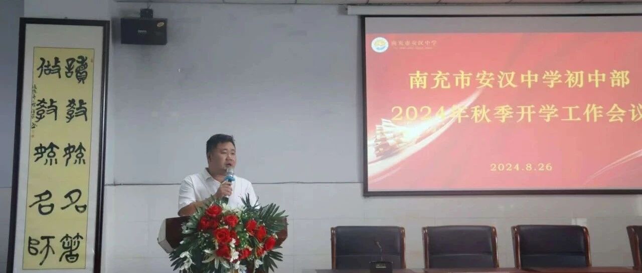 提质增效，初心如磐︳南充市安汉中学初中部召开2024年秋季学期开学工作会议